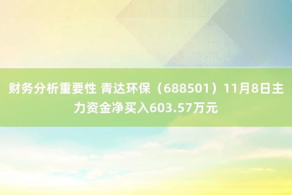 财务分析重要性 青达环保（688501）11月8日主力资金净买入603.57万元