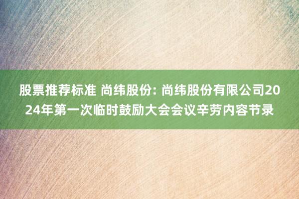 股票推荐标准 尚纬股份: 尚纬股份有限公司2024年第一次临时鼓励大会会议辛劳内容节录