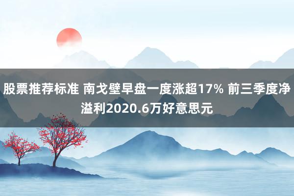 股票推荐标准 南戈壁早盘一度涨超17% 前三季度净溢利2020.6万好意思元