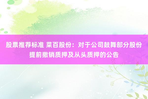 股票推荐标准 菜百股份：对于公司鼓舞部分股份提前撤销质押及从头质押的公告