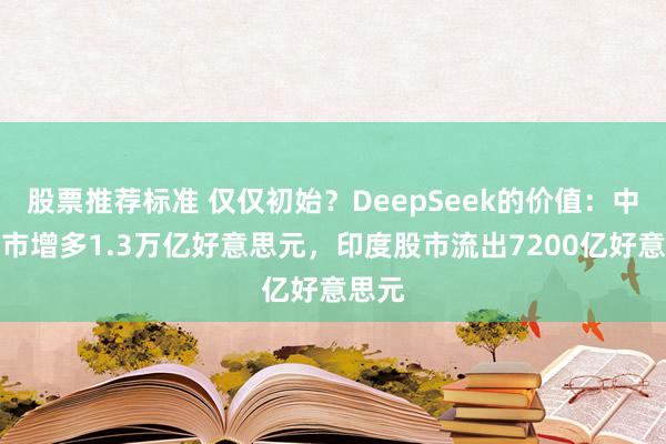 股票推荐标准 仅仅初始？DeepSeek的价值：中国股市增多1.3万亿好意思元，印度股市流出7200亿好意思元