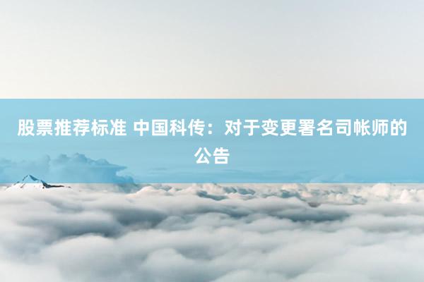 股票推荐标准 中国科传：对于变更署名司帐师的公告